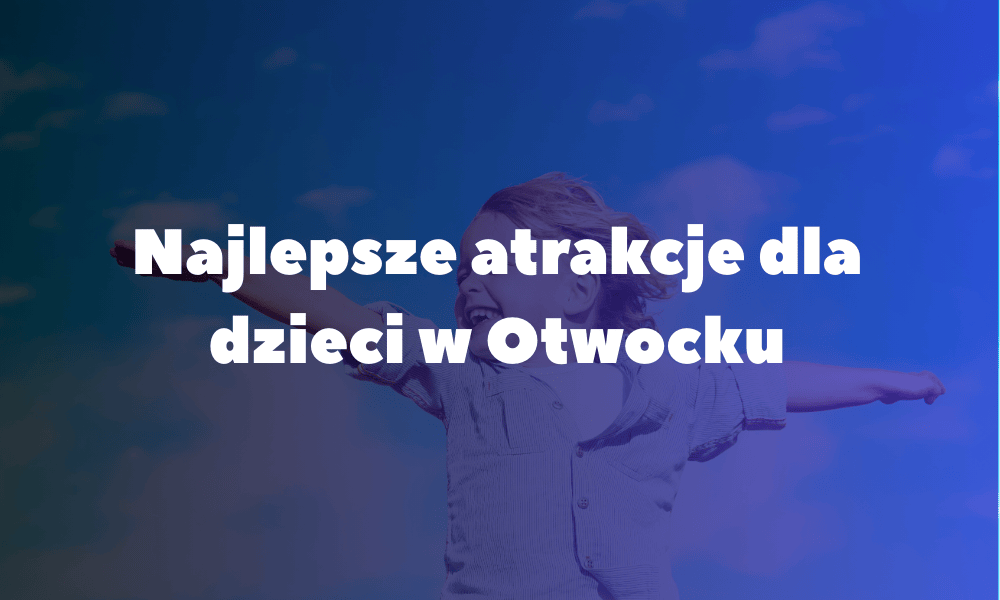 Najlepsze atrakcje dla dzieci w Otwocku