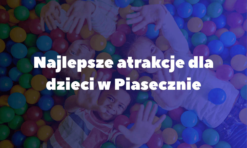Najlepsze atrakcje dla dzieci w Piasecznie