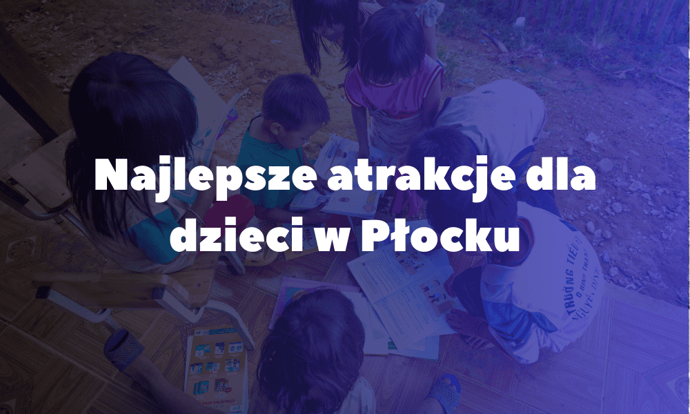 Najlepsze atrakcje dla dzieci w Płocku