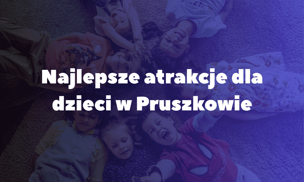 Najlepsze atrakcje dla dzieci w Pruszkowie